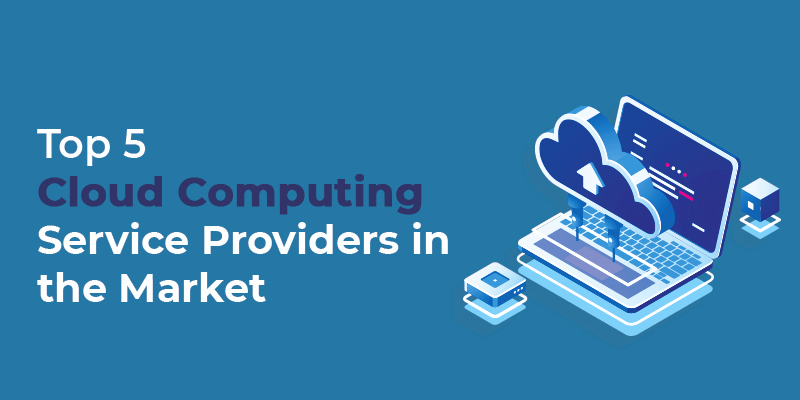 Top 5 Cloud Computing Service Providers in the Market
